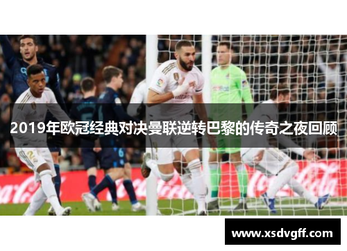 2019年欧冠经典对决曼联逆转巴黎的传奇之夜回顾