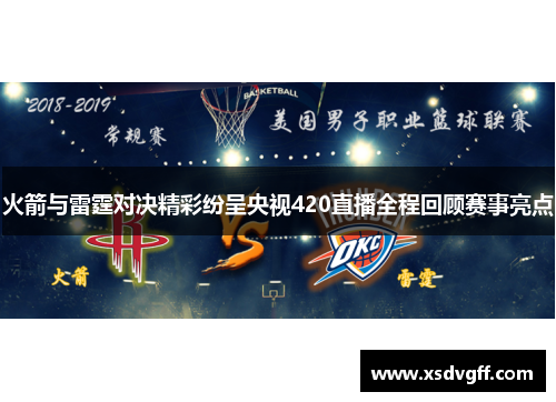 火箭与雷霆对决精彩纷呈央视420直播全程回顾赛事亮点